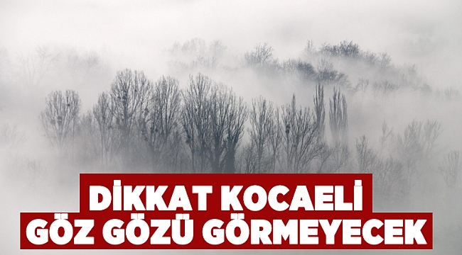 Dikkat Kocaeli! Göz gözü görmeyecek