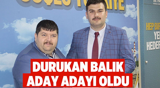 Durukan Balık aday adayı oldu