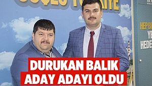 Durukan Balık aday adayı oldu