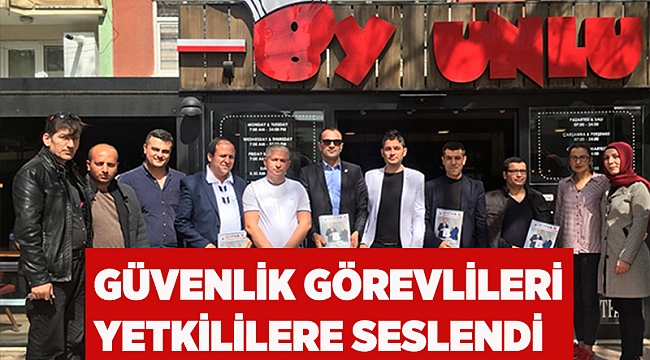  Güvenlik görevlileri yetkililere seslendi