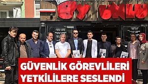  Güvenlik görevlileri yetkililere seslendi