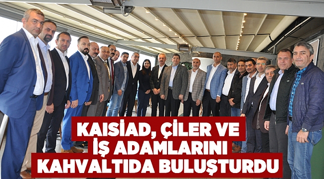 KAISİAD, Çiler ve iş adamlarını kahvaltıda buluşturdu