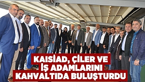 KAISİAD, Çiler ve iş adamlarını kahvaltıda buluşturdu