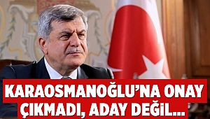 Karaosmanoğlu’na onay çıkmadı, aday değil…