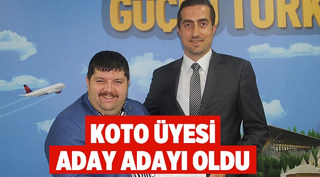 KOTO  üyesi aday adayı oldu