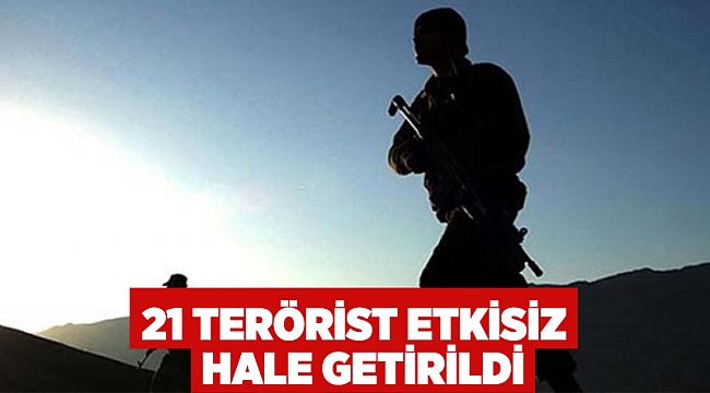 21 terörist etkisiz hale getirildi