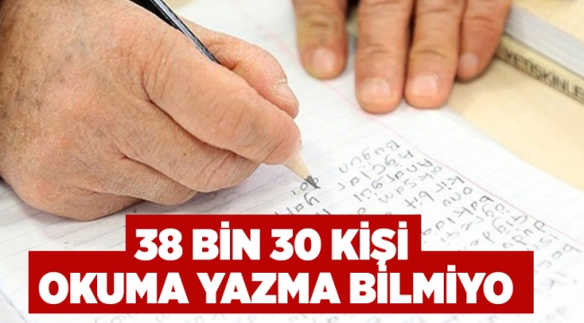 38 bin 30 kişi okuma yazma bilmiyo