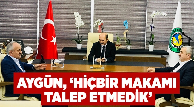 Aygün, ''Hiçbir makamı talep etmedik''