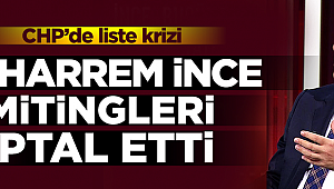 CHP'de liste krizi! Muharrem İnce'nin mitingleri iptal oldu