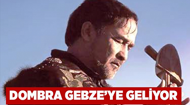 Dombra Gebze’ye geliyor