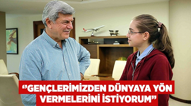 ‘’Gençlerimizden dünyaya yön vermelerini istiyorum’’