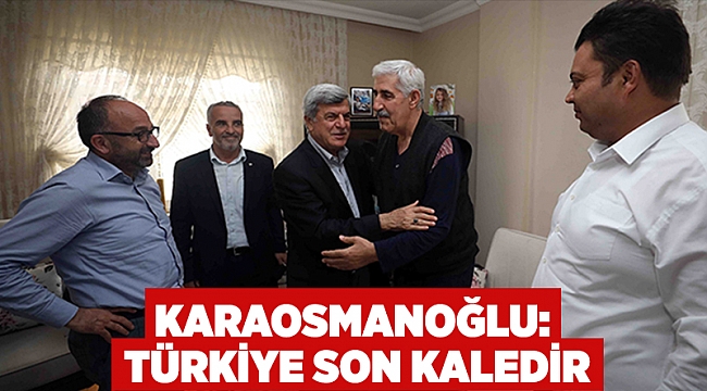 Karaosmanoğlu: Türkiye son kaledir