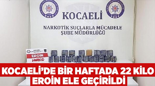 Kocaeli’de bir haftada 22 kilo eroin ele geçirildi