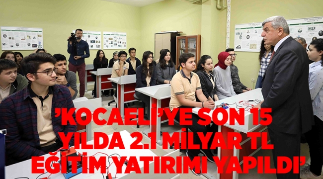 ‘’Kocaeli’ye son 15 yılda 2.1 milyar TL eğitim yatırımı yapıldı’’