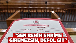 "Sen benim emrime giremezsin, defol git"