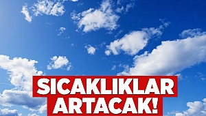 Sıcaklıklar artacak!