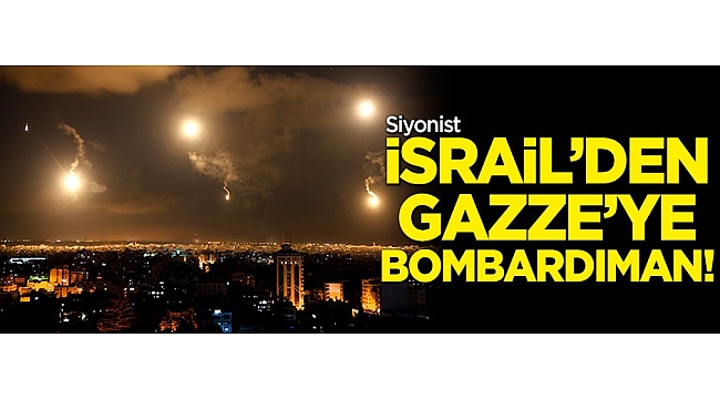 Siyonist İsrail'den Gazze'ye bombardıman!