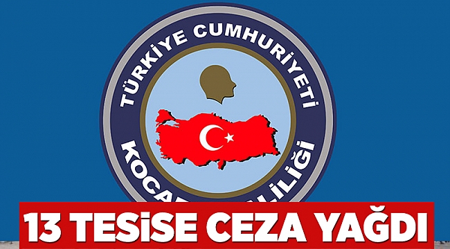 13 tesise ceza yağdı