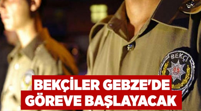 Bekçiler Gebze'de göreve başlayacak