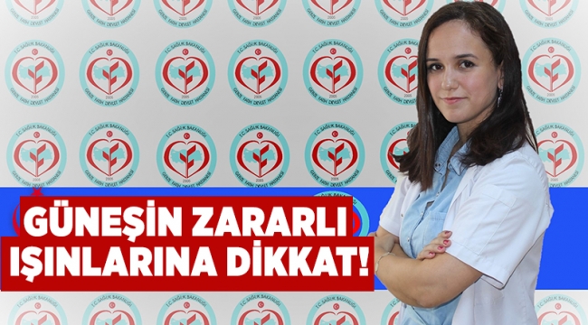  Güneşin zararlı ışınlarına dikkat!