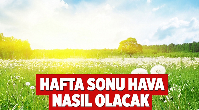  Hafta sonu hava nasıl olacak