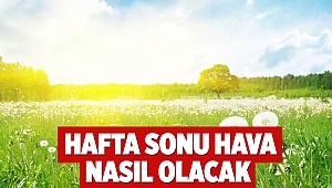  Hafta sonu hava nasıl olacak