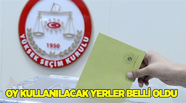 Oy kullanılacak yerler belli oldu