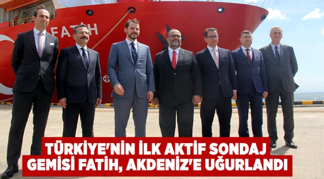 Türkiye'nin ilk aktif sondaj gemisi Fatih, Akdeniz'e uğurlandı