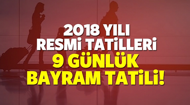 2018 Resmi tatil günler belirlendi! Bu yıl kaç gün izin olacak?