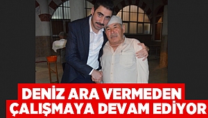 Deniz, ara vermeden çalışmaya devam ediyor