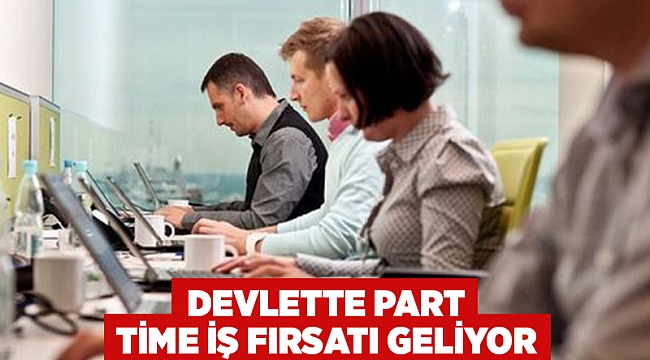 Devlette part time iş fırsatı geliyor