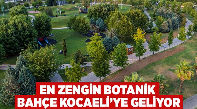 En zengin Botanik Bahçe Kocaeli’ye geliyor