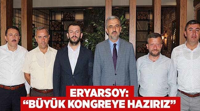 Eryarsoy: “Büyük kongreye hazırız”