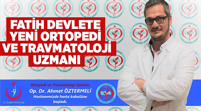 Fatih Devlete Yeni Ortopedi ve Travmatoloji Uzmanı