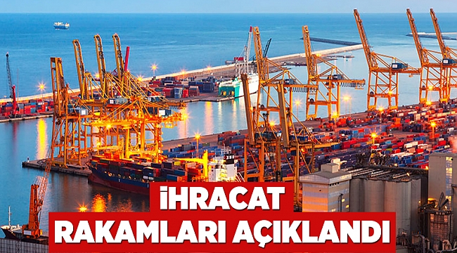 İhracat rakamları açıklandı