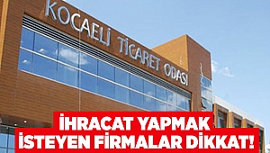 İhracat yapmak isteyen firmalar dikkat!