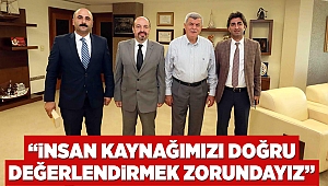 “İnsan kaynağımızı doğru değerlendirmek zorundayız”