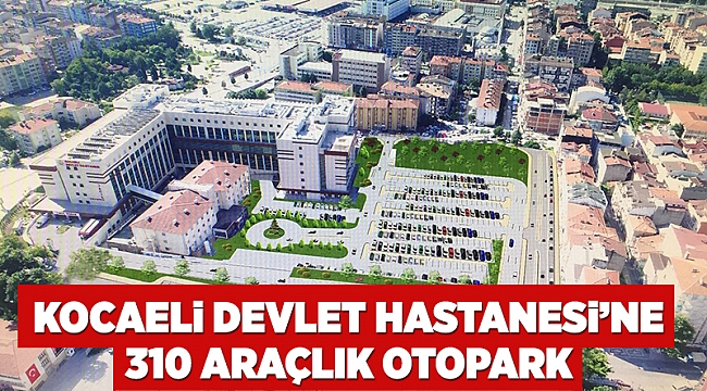 Kocaeli Devlet Hastanesi’ne 310 araçlık otopark