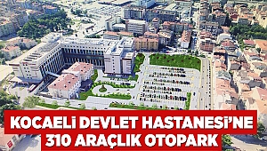 Kocaeli Devlet Hastanesi’ne 310 araçlık otopark