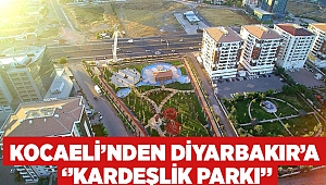 Kocaeli’nden Diyarbakır’a ‘’Kardeşlik Parkı’’