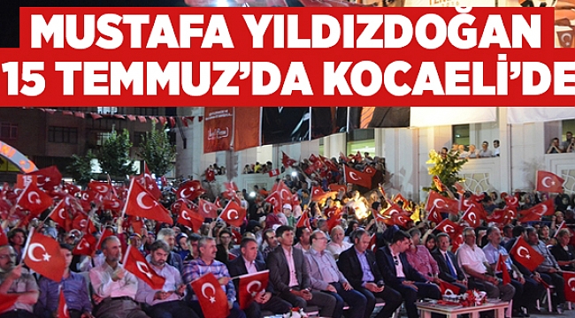 Mustafa Yıldızdoğan 15 Temmuz’da Kocaeli’de