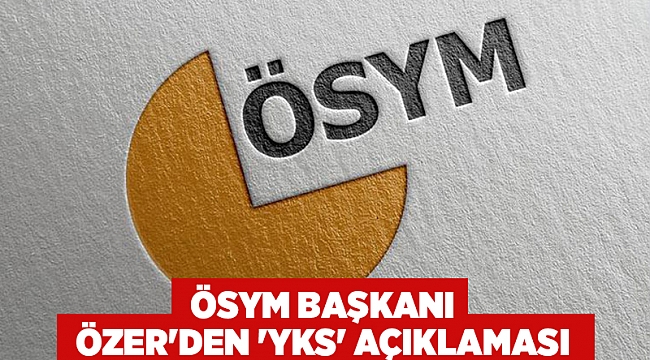 ÖSYM Başkanı Özer'den 'YKS' açıklaması