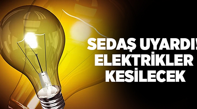 SEDAŞ uyardı! Elektrikler kesilecek...