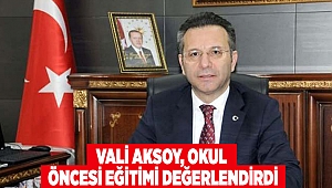  Vali Aksoy, Okul Öncesi eğitimi değerlendirdi!