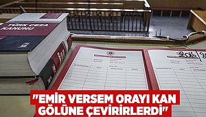 "Emir versem orayı kan gölüne çevirirlerdi"