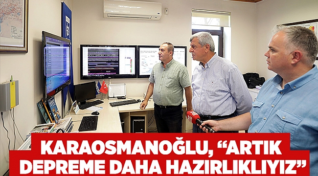 Karaosmanoğlu, “Artık depreme daha hazırlıklıyız”