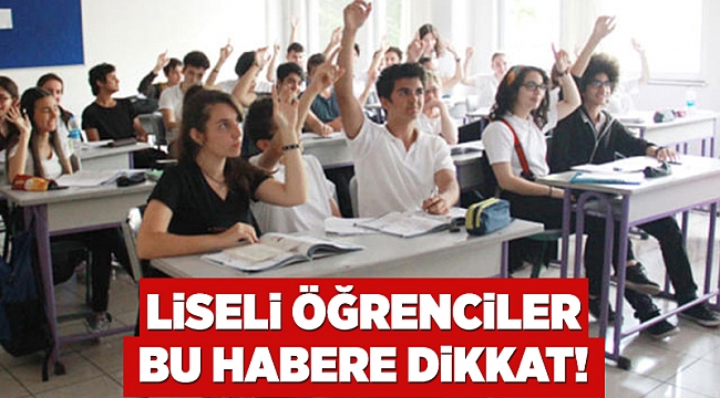 Liseli öğrenciler bu habere dikkat!