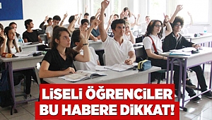 Liseli öğrenciler bu habere dikkat!