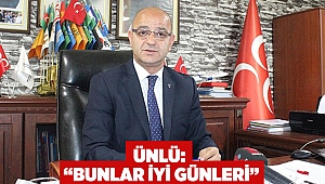 Ünlü: “Bunlar iyi günleri”