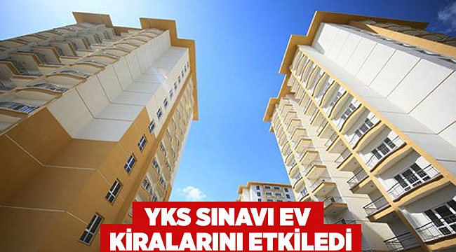 Yks sınavı ev  kİralarını etkİledİ